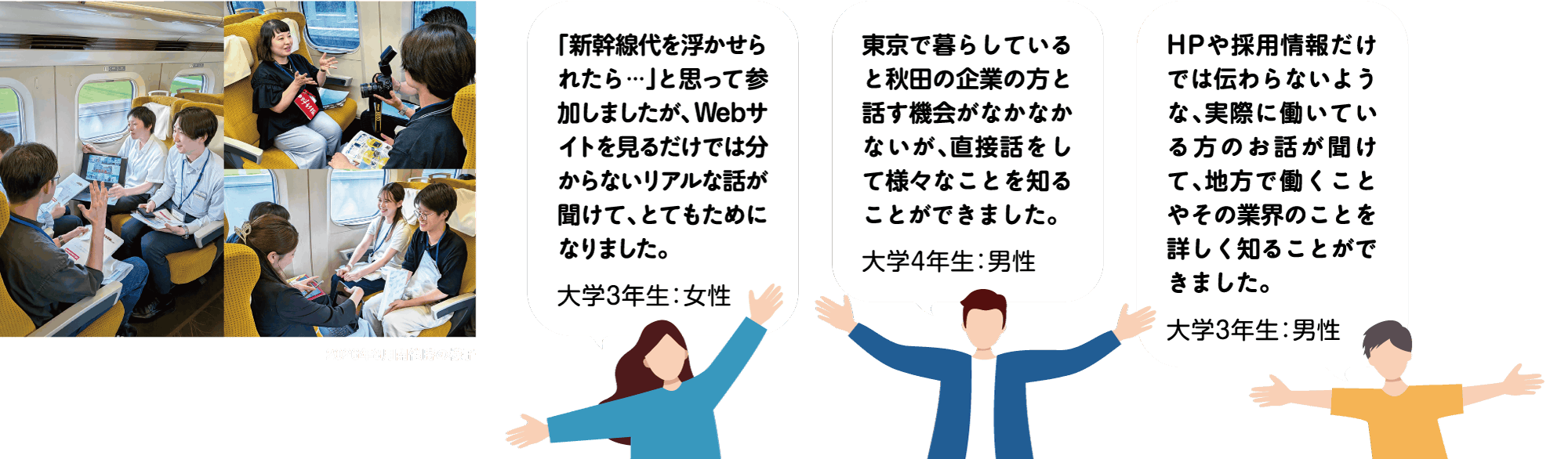 2026年8月開催時の様子。地元企業の魅力や地域の繋がりを知り、地元就職を考えるきっかけになりました。（大学3年：女性）　東京で暮らしていると秋田の企業の方と話す機会がなかなかないが、直接話をして様々なことを知ることができました。（大学4年生：男性）　HPや採用情報だけでは伝わらないような、実際に働いている方のお話が聞けて、地方で働くことやその業界のことを詳しく知ることができました。（大学3年生：男性）